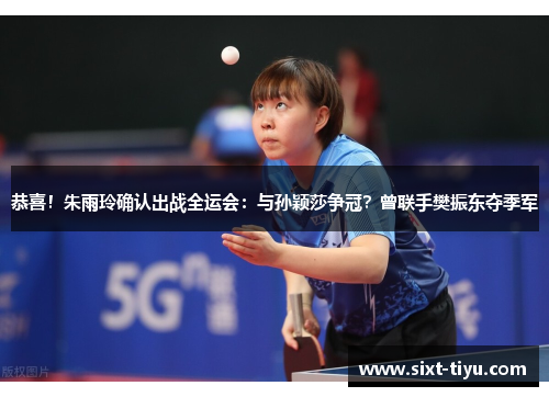 恭喜！朱雨玲确认出战全运会：与孙颖莎争冠？曾联手樊振东夺季军